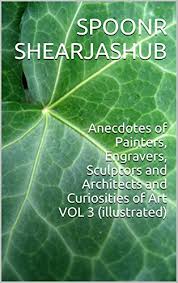 Anecdotes of Painters, Engravers, Sculptors and Architects and Curiosities of Art (Vol. 3 of 3)
